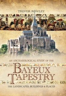 An Archaeological Study of the Bayeux Tapestry : The Landscapes, Buildings and Places