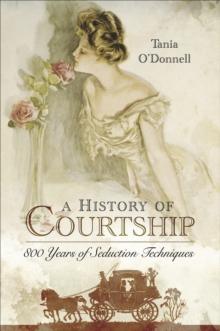 A History of Courtship : 800 years of seduction techniques