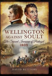 Wellington Against Soult : The Second Invasion of Portugal, 1809