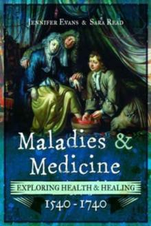 Maladies and Medicine : Exploring Health and Healing, 1540 - 1740