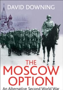 The Moscow Option : An Alternative Second World War