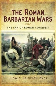 The Roman Barbarian Wars : The Era of Roman Conquest