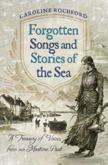 Forgotten Songs and Stories of the Sea : A Treasury of Voices from our Maritime Past