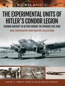 The Experimental Units of Hitler's Condor Legion : German Aircraft In Action During the Spanish Civil War