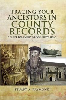 Tracing Your Ancestors in County Records : A Guide for Family & Local Historians