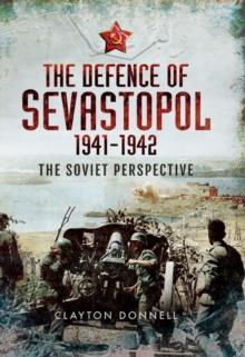 The Defence of Sevastopol, 1941-1942 : The Soviet Perspective