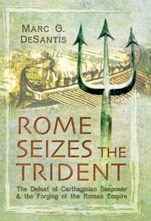 Rome Seizes the Trident : The Defeat of Carthaginian Seapower & the Forging of the Roman Empire