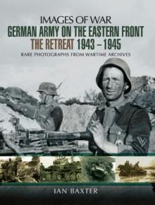 German Army on the Eastern Front: The Retreat, 1943-1945