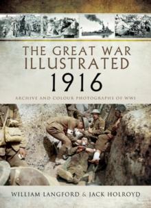 The Great War Illustrated 1916 : Archive and Colour Photographs of WWI