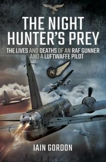 The Night Hunter's Prey : The Lives and Deaths of an RAF Gunner and a Luftwaffe Pilot