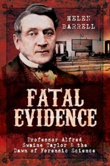 Fatal Evidence : Professor Alfred Swaine Taylor & the Dawn of Forensic Science