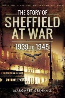 The Story of Sheffield at War : 1939 to 1945