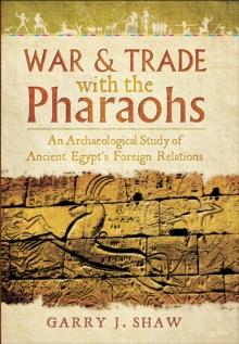 War & Trade with the Pharaohs : An Archaeological Study of Ancient Egypt's Foreign Relations