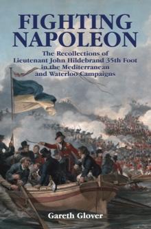 Fighting Napoleon : The Recollections of Lieutenant John Hildebrand 35th Foot in the Mediterranean and Waterloo Campaigns