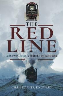 The Red Line : A Railway Journey Through The Cold War