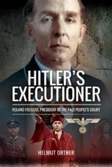 Hitler's Executioner : Judge, Jury and Mass Murderer for the Nazis