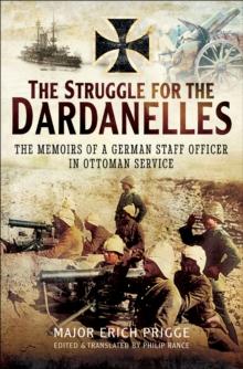 The Struggle for the Dardanelles : The Memoirs of a German Staff Officer in Ottoman Service