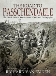 The Road to Passchendaele : The Heroic Year in Soldiers' own Words and Photographs