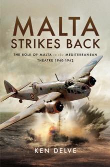 Malta Strikes Back : The Role of Malta in the Mediterranean Theatre 1940-1942