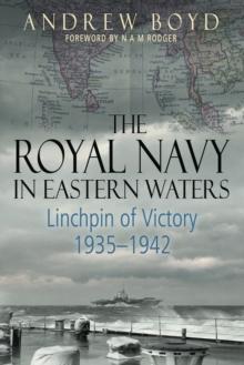 The Royal Navy in Eastern Waters : Linchpin of Victory, 1935-1942