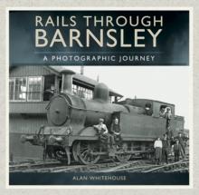 Rails through Barnsley : A Photographic Journey