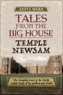 Tales from the Big House: Temple Newsam : The Hampton Court of the North, 1,000 Years of Its History and People