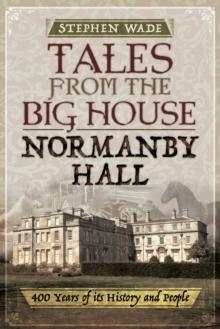 Tales from the Big House: Normanby Hall : 400 years of its history and people