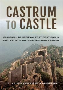 Castrum to Castle : Classical to Medieval Fortifications in the Lands of the Western Roman Empire