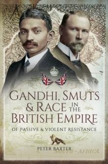 Gandhi, Smuts & Race in the British Empire : Of Passive & Violent Resistance