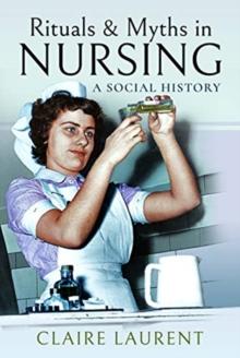 Rituals & Myths in Nursing : A Social History