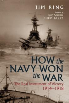 How the Navy Won the War : The Real Instrument of Victory, 1914-1918