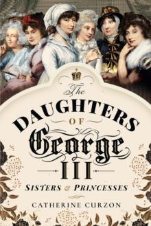 The Daughters of George III : Sisters & Princesses