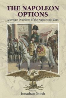 The Napoleon Options : Alternate Decisions of the Napoleonic Wars