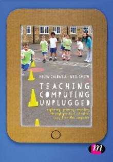 Teaching Computing Unplugged in Primary Schools : Exploring primary computing through practical activities away from the computer