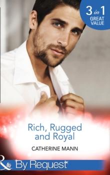 Rich, Rugged And Royal : The Maverick Prince (Rich, Rugged & Royal) / His Thirty-Day Fiancee (Rich, Rugged & Royal) / His Heir, Her Honour (Rich, Rugged & Royal)