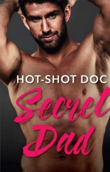 Hot-Shot Doc, Secret Dad : A Single Dad Romance