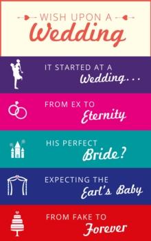 Wish Upon a Wedding : It Started at a Wedding... / from Ex to Eternity / His Perfect Bride? / Expecting the Earl's Baby / from Fake to Forever