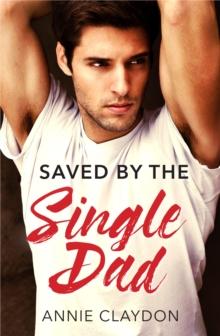 Saved By The Single Dad : A Single Dad Romance