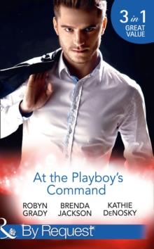 At The Playboy's Command : Millionaire Playboy, Maverick Heiress (the Millionaire's Club) / Temptation (the Millionaire's Club) / in Bed with the Opposition (the Millionaire's Club)