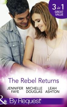 The Rebel Returns : The Return of the Rebel / Her Irresistible Protector / Why Resist a Rebel?