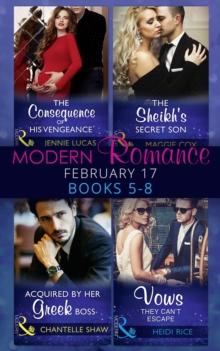 Modern Romance February Books 5-8 : The Consequence of His Vengeance / the Sheikh's Secret Son (Secret Heirs of Billionaires, Book 6) / Acquired by Her Greek Boss / Vows They Can't Escape