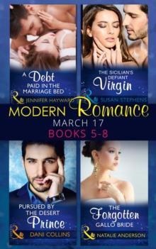 Modern Romance March 2017 Books 5 -8 : A Debt Paid in the Marriage Bed / the Sicilian's Defiant Virgin / Pursued by the Desert Prince / the Forgotten Gallo Bride