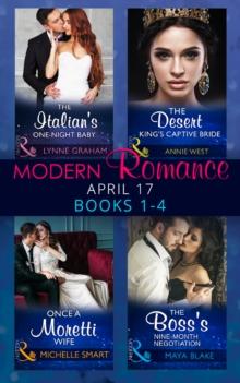 Modern Romance April 2017 Books 1-4 : The Italian's One-Night Baby / the Desert King's Captive Bride / Once a Moretti Wife / the Boss's Nine-Month Negotiation