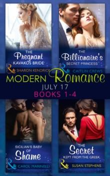 Modern Romance Collection: July 2017 Books 1 - 4 : The Pregnant Kavakos Bride / the Billionaire's Secret Princess / Sicilian's Baby of Shame / the Secret Kept from the Greek