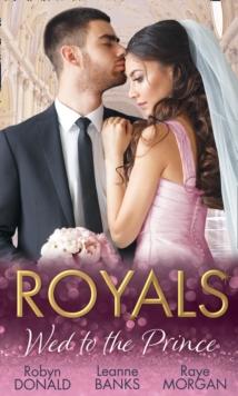 Royals: Wed To The Prince : By Royal Command / the Princess and the Outlaw / the Prince's Secret Bride