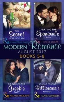 Modern Romance Collection: August 2017 Books 5 -8 : The Secret He Must Claim / Carrying the Spaniard's Child / a Ring for the Greek's Baby / Bought for the Billionaire's Revenge