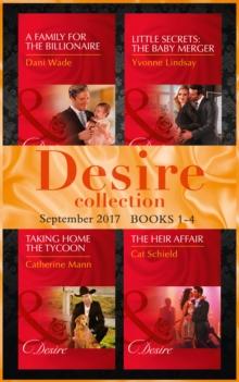 Desire September 2017 Books 1 -4 : A Family for the Billionaire (Billionaires and Babies) / Little Secrets: the Baby Merger (Little Secrets) / Taking Home the Tycoon (Texas Cattleman's Club: Blackmail