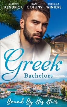 Greek Bachelors: Bound By His Heir : Carrying the Greek's Heir / an Heir to Bind Them / the Greek's Tiny Miracle