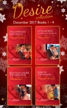 Desire Collection: December Books 1  4 : The Christmas Baby Bonus / Little Secrets: His Pregnant Secretary / Best Man Under the Mistletoe / Baby in the Making