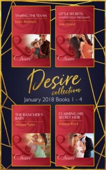 Desire Collection: January Books 1  4 : Taming the Texan / Little Secrets: Unexpectedly Pregnant / the Rancher's Baby / Claiming His Secret Heir